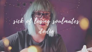 sick of losing soulmates - dodie