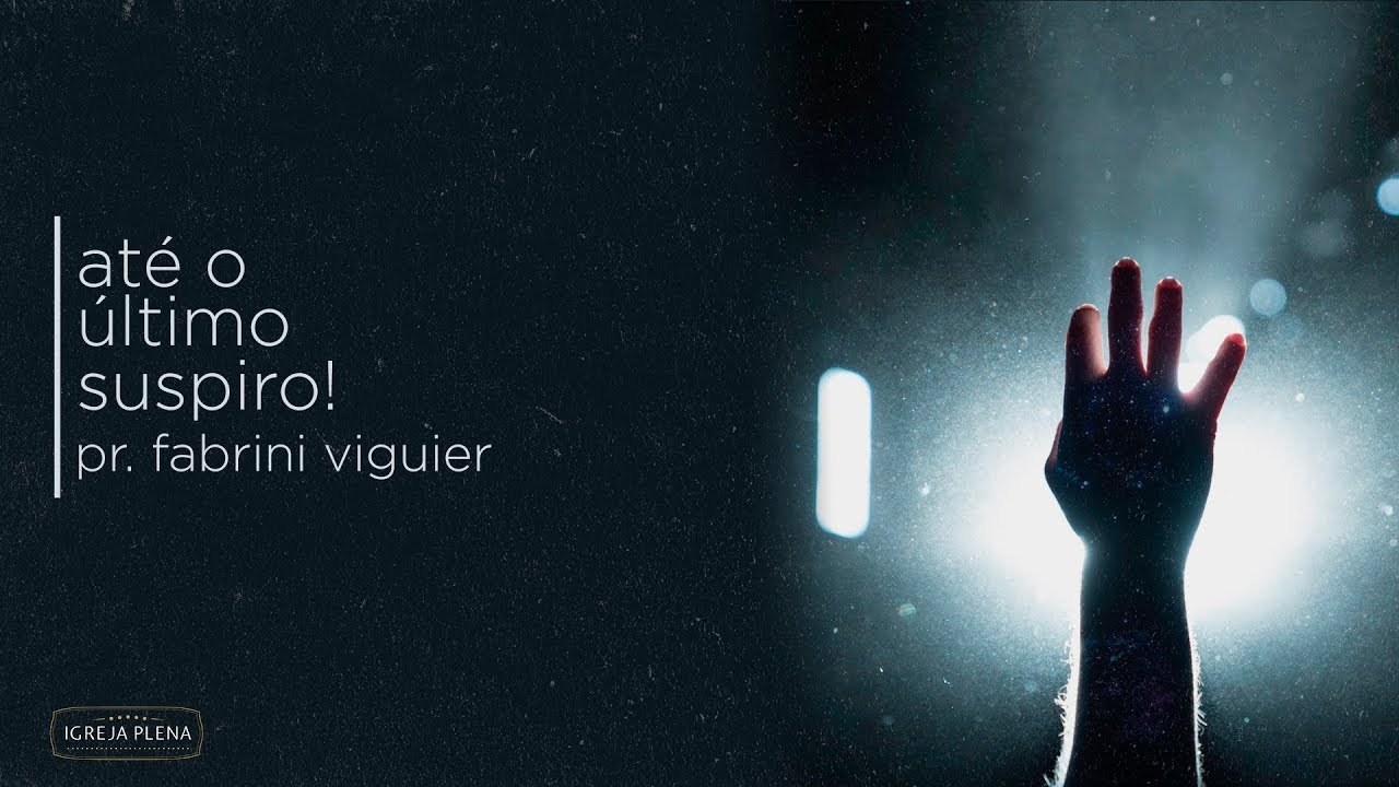 SERMÃO | Até o último suspiro! | Fabrini Viguier