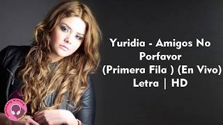 Yuridia - Amigos No Porfavor (Primera Fila ) (En Vivo) Letra | HD