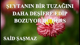 Said Şaşmaz - Şeytanın Bir Tuzağını Daha Deşifre Edip Bozuyor Bu Ders