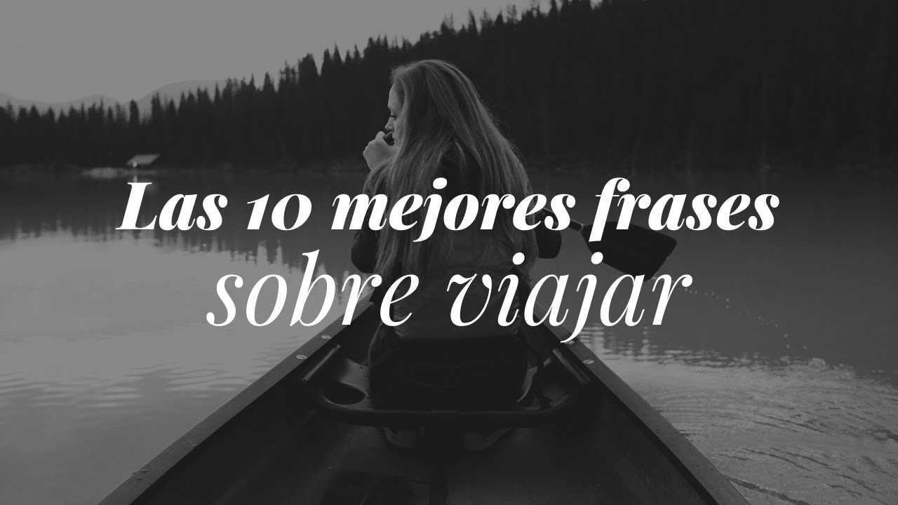 Las 10 Mejores Frases sobre Viajes y el Placer de Viajar 🌍