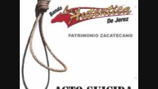 BANDA LA AUTENTICA DE JEREZ ZACATECAS - ACTO SUICIDA