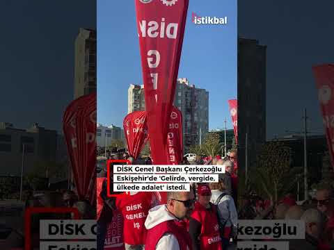 DİSK Genel Başkanı Çerkezoğlu Eskişehir'de ''Gelirde, vergide, ülkede adalet' istedi