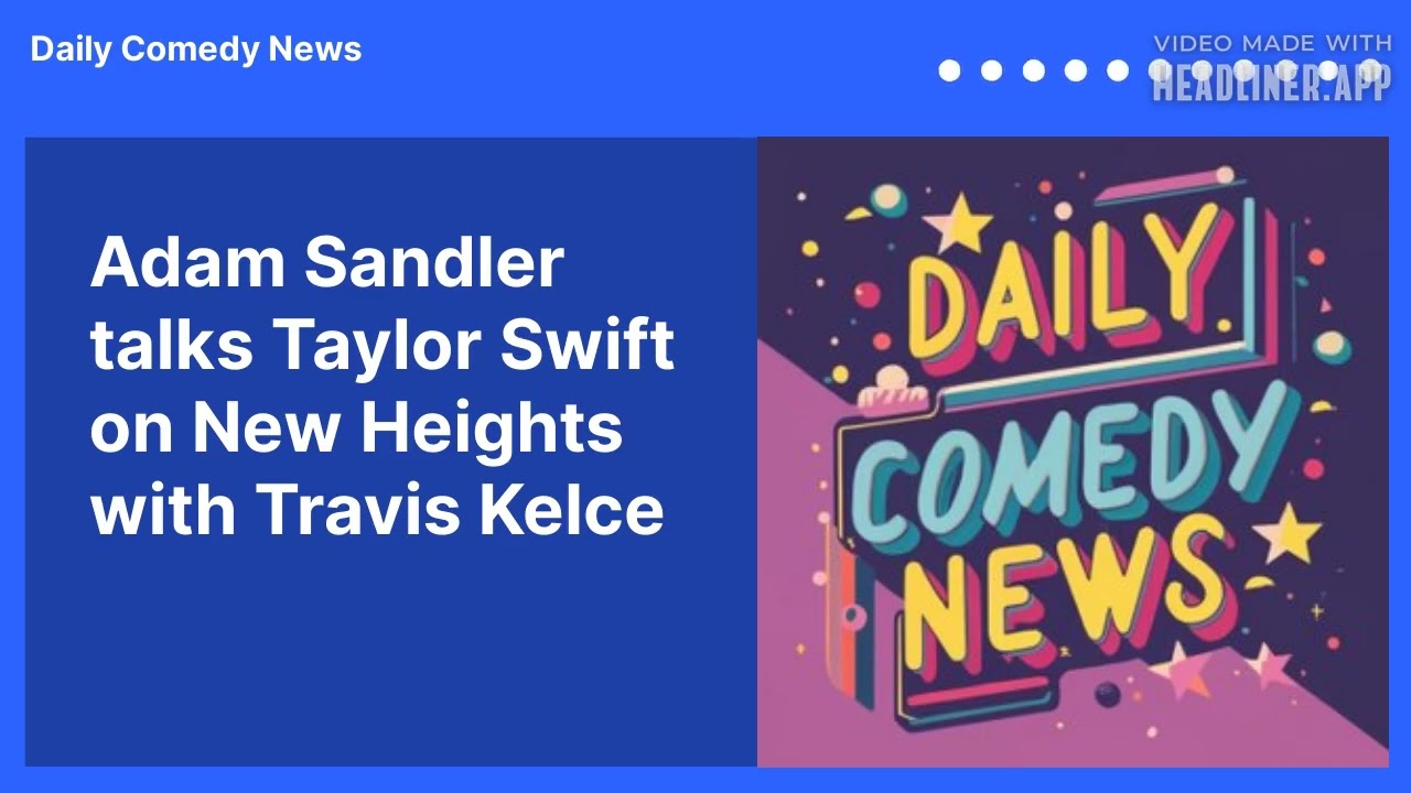 Adam Sandler talks Taylor Swift on New Heights with Travis Kelce