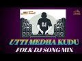 UTTI MEDHA KUDU DJ SONG MIX