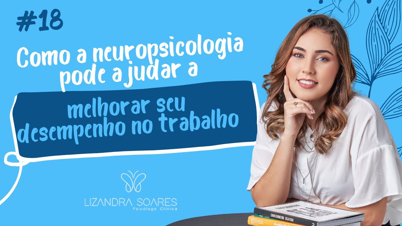 #18 Como a neuropsicologia pode ajudar a melhorar seu desempenho no trabalho!