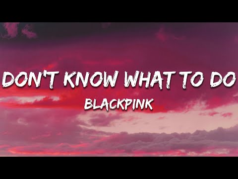 BLACKPINK - Don't Know What To Do (Lyrics)