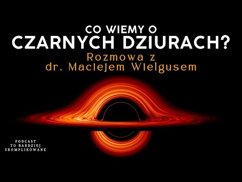 #30 Czarne dziury: Co o nich wiemy i jak badamy? | dr Maciej Wielgus