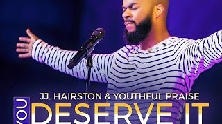 YOU DESERVE IT JJ. HAIRSTON & YOUTHFUL PRAISE By EydelyWorshipLivingGodChannel