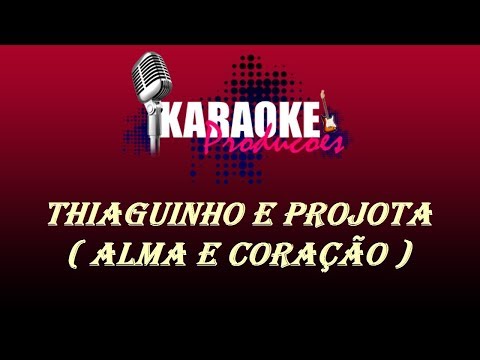 THIAGUINHO E PROJOTA - ALMA E CORAÇÃO ( KARAOKE )