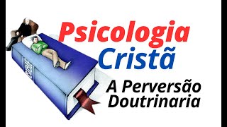 Rev. Daniel Nascimento. Psicologia Cristã: A Perversão da Doutrina
