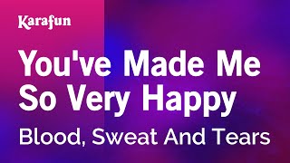 You&#39;ve Made Me So Very Happy - Blood, Sweat &amp; Tears | Karaoke Version | KaraFun