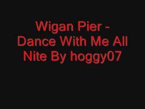 Wigan Pier - Dance With Me All Night