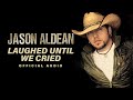 Jason Aldean - Laughed Until We Cried (Official Audio)