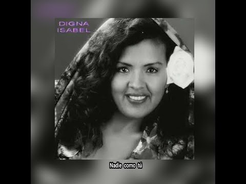 DIGNA  ISABEL - NADIE  COMO  TÚ  (LETRA)