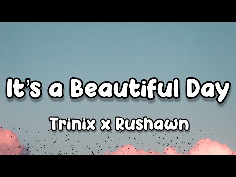 TRINIX x Rushawn -It's A Beautiful Day (Lyrics)
