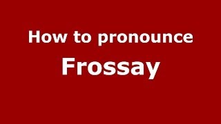 How to pronounce Frossay