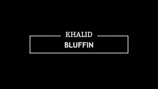 BLUFFIN || Khalid || Lyrics