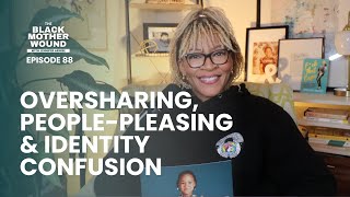 Ep 088: Oversharing, People-Pleasing &amp; Identity Confusion