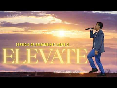 Servicio de Avivamiento Tema Elevate Parte 2 - Pastor Eddie Rivera Candelita