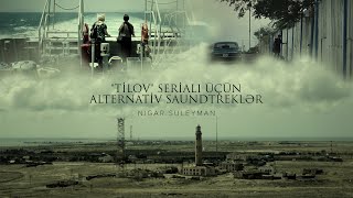 Nigar Suleyman – “Tilov” Serialı Üçün Alternativ Saundtreklər | Vol.1
