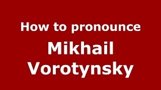 How to pronounce Mikhail Vorotynsky