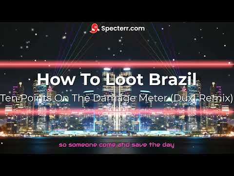 How To Loot Brazil - Ten Points On The Damage Meter (Duxi Remix)