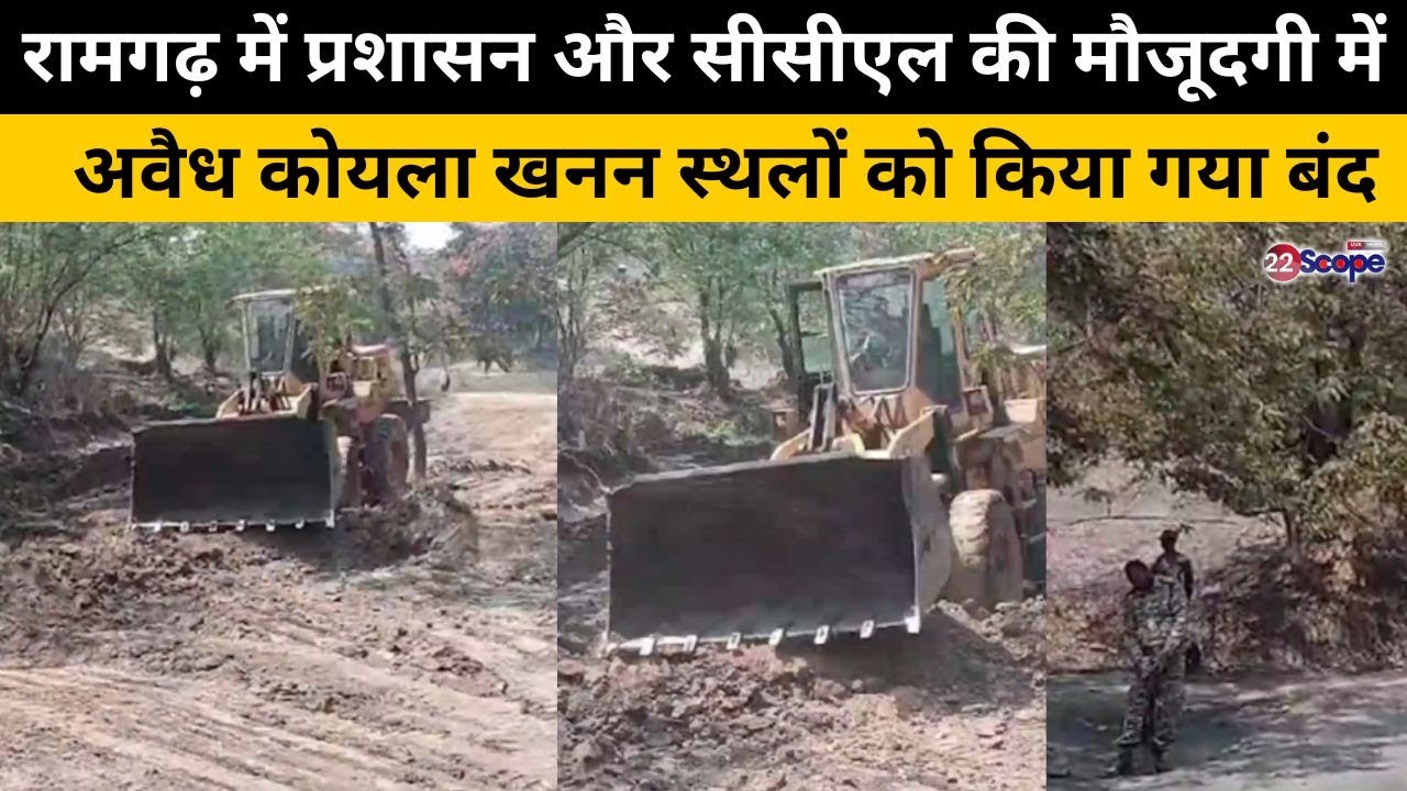 Ramgarh में प्रशासन और CCL की मौजूदगी में अवैध कोयला खनन स्थलों को किया गया बंद @22SCOPE |News|