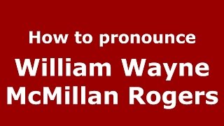 How to pronounce William Wayne Mcmillan Rogers