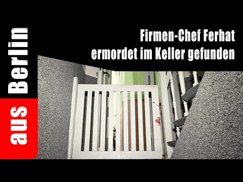 Firmen-Chef Ferhat ermordet im Keller gefunden - Aus Berlin