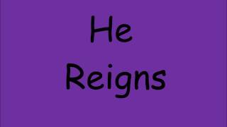 He Reigns- Newsboys Lyrics