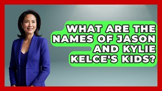 What Are the Names of Jason and Kylie Kelce's Kids | Better Family Relationships