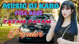 Download lagu HOUSE MUSIC REMIX DJ KARO PATAM-PATAM (FULL BASS) TERBARU mp3