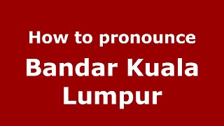 How to pronounce Bandar Kuala Lumpur