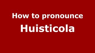 How to pronounce Huisticola