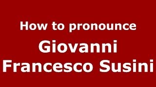 How to pronounce Giovanni Francesco Susini