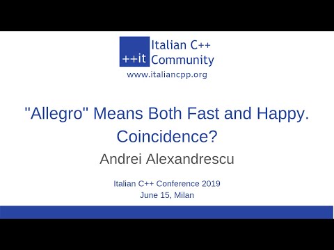itCppCon19 - "Allegro" Means Both Fast and Happy. Coincidence? (Andrei Alexandrescu)