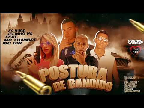 EO HUGO, JEFINHO PK feat. MC TAMMY, MC GW - POSTURA DE BANDIDO