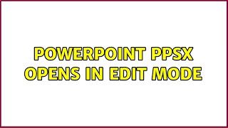 Powerpoint ppsx opens in edit mode (3 Solutions!!)