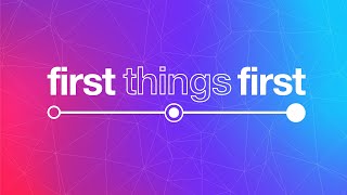 First Things First