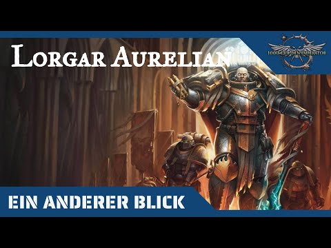 Ein anderer Blick auf Lorgar Aurelian- Warhammer 40K Inhalte auf dem Prüfstand