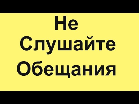 Не слушайте обещания!