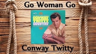 Conway Twitty - Go Woman Go