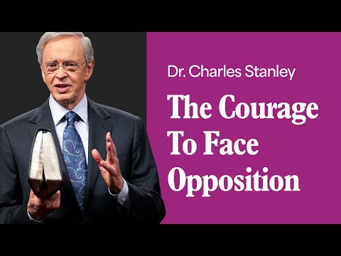 The Courage To Face Opposition – Dr. Charles Stanley