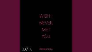 Wish I Never Met You (Feather Remix)