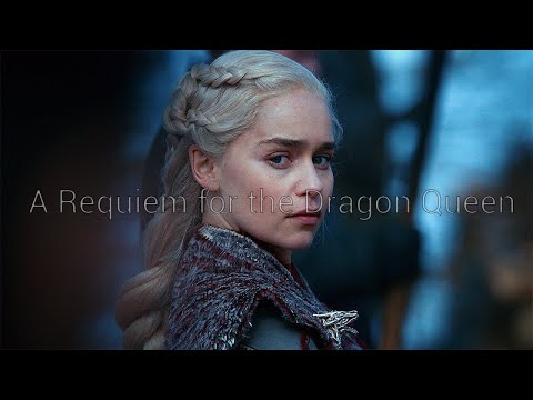 Daenerys Targaryen - A Requiem for the Dragon Queen