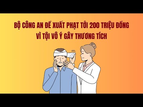 Bộ Công an đề xuất phạt tới 200 triệu đồng vì tội vô ý gây thương tíc