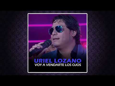 Uriel Lozano - Voy A Vendarte Los Ojos