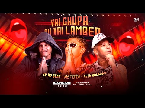 MC SEIA BOLADÃO, LV NO BEAT E MC TETEU - VAI CHUPA OU VAI LAMBER - REMIX BREGA FUNK