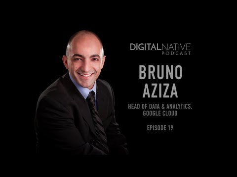 Episode 19: Digital Native Podcast - Bruno Aziza, Head of Data & Analytics, Google Cloud